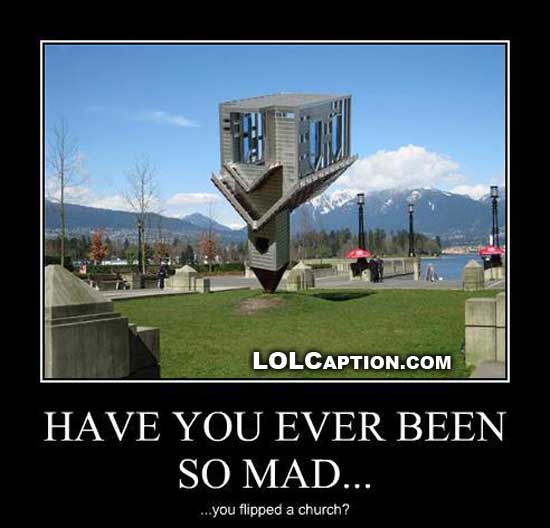 lolcaption-demotivational-poster-have-you-ever-been-so-mad-flipped-church