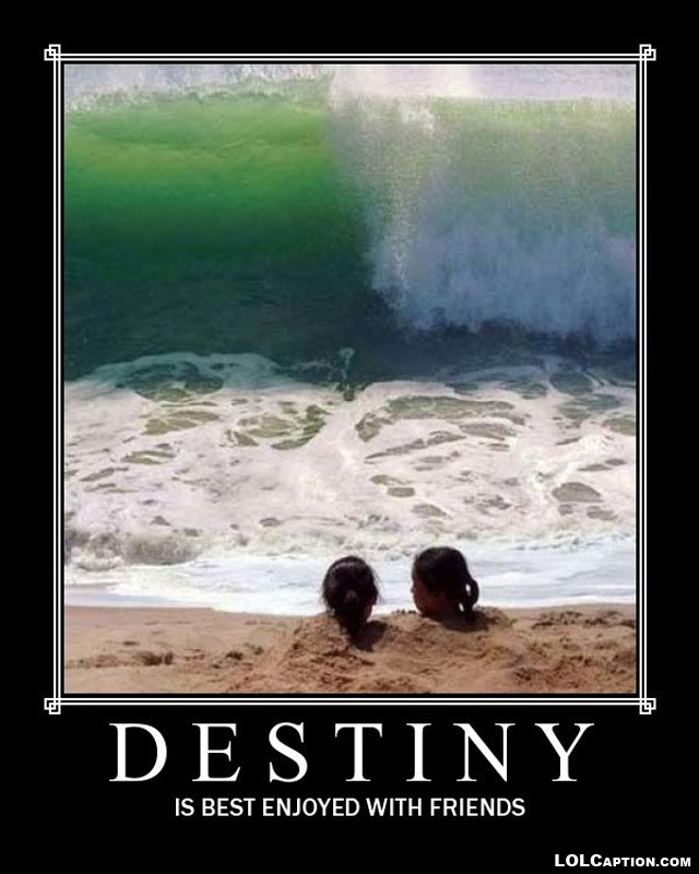 destiny-best-enjoyed-with-friends-funny-demotivational-posters-lolcaption