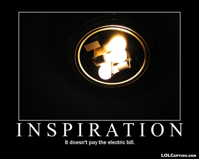 inspiration-does-not-pay-bills-funny-demotivational-posters-lolcaption-lol